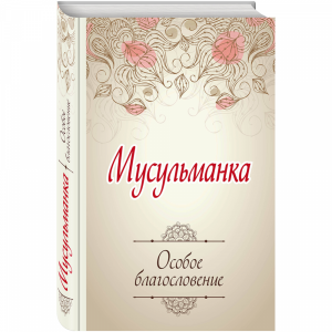 Книга "МУСУЛЬМАНКА.ОСОБОЕ БЛАГОСЛОВЕНИЕ"