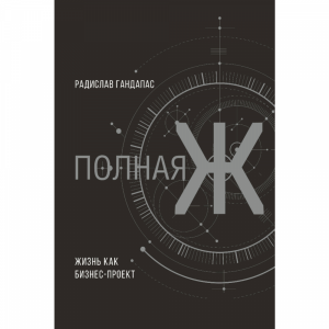 Книга "ПОЛНАЯ Ж: ЖИЗНЬ КАК БИЗНЕС-ПР-КТ"